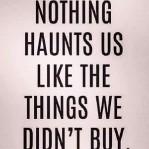 Nothing haunts us like things we don't buy